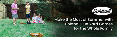 Make the Most of Summer with Bolaball Fun Yard Games for the Whole Family